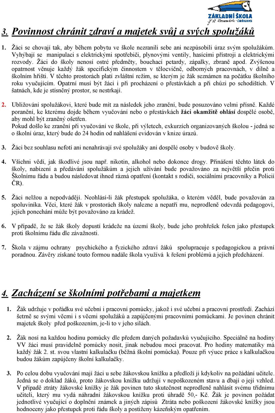 Zvýšenou opatrnost věnuje každý žák specifickým činnostem v tělocvičně, odborných pracovnách, v dílně a školním hřišti.