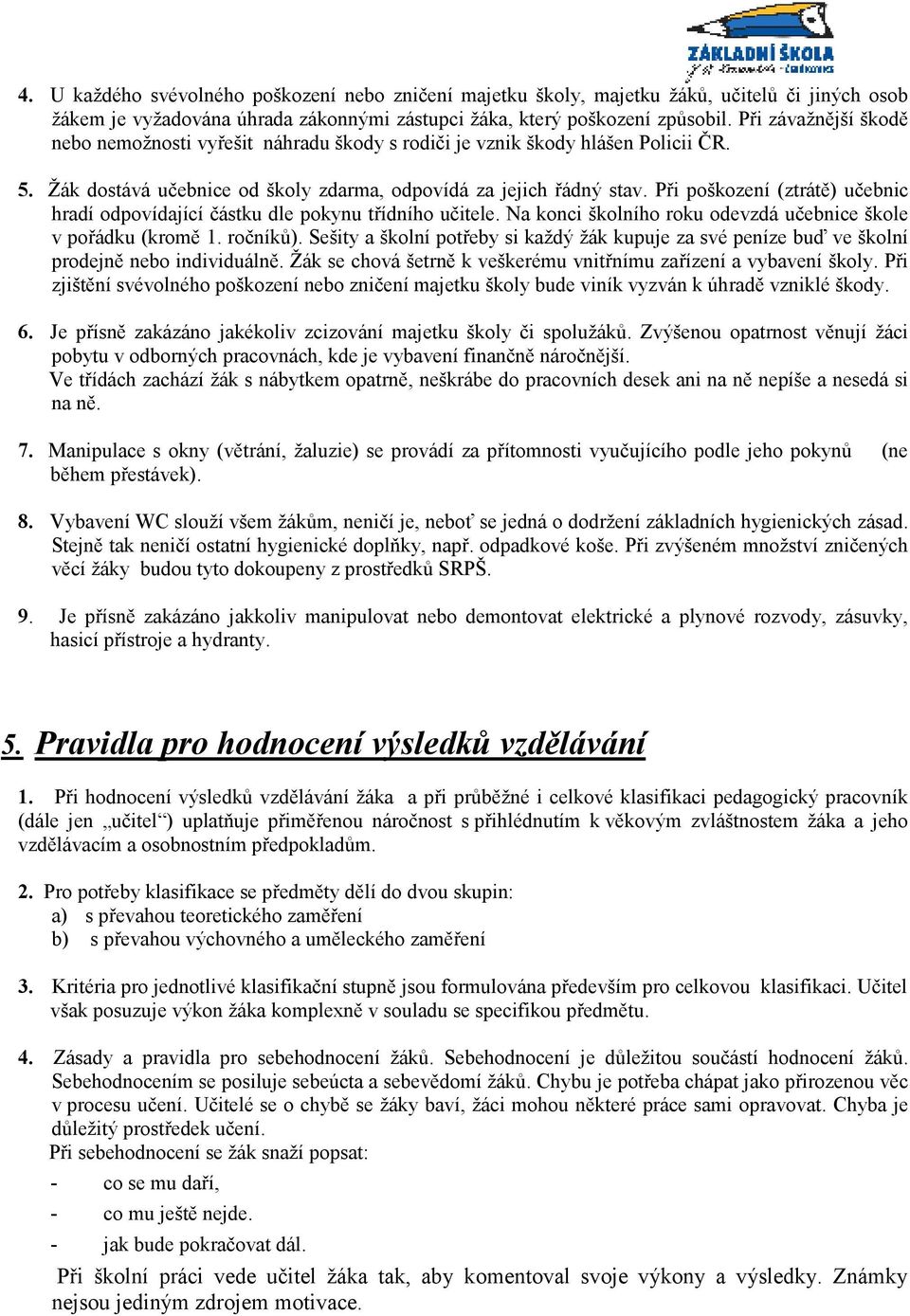 Při poškození (ztrátě) učebnic hradí odpovídající částku dle pokynu třídního učitele. Na konci školního roku odevzdá učebnice škole v pořádku (kromě 1. ročníků).