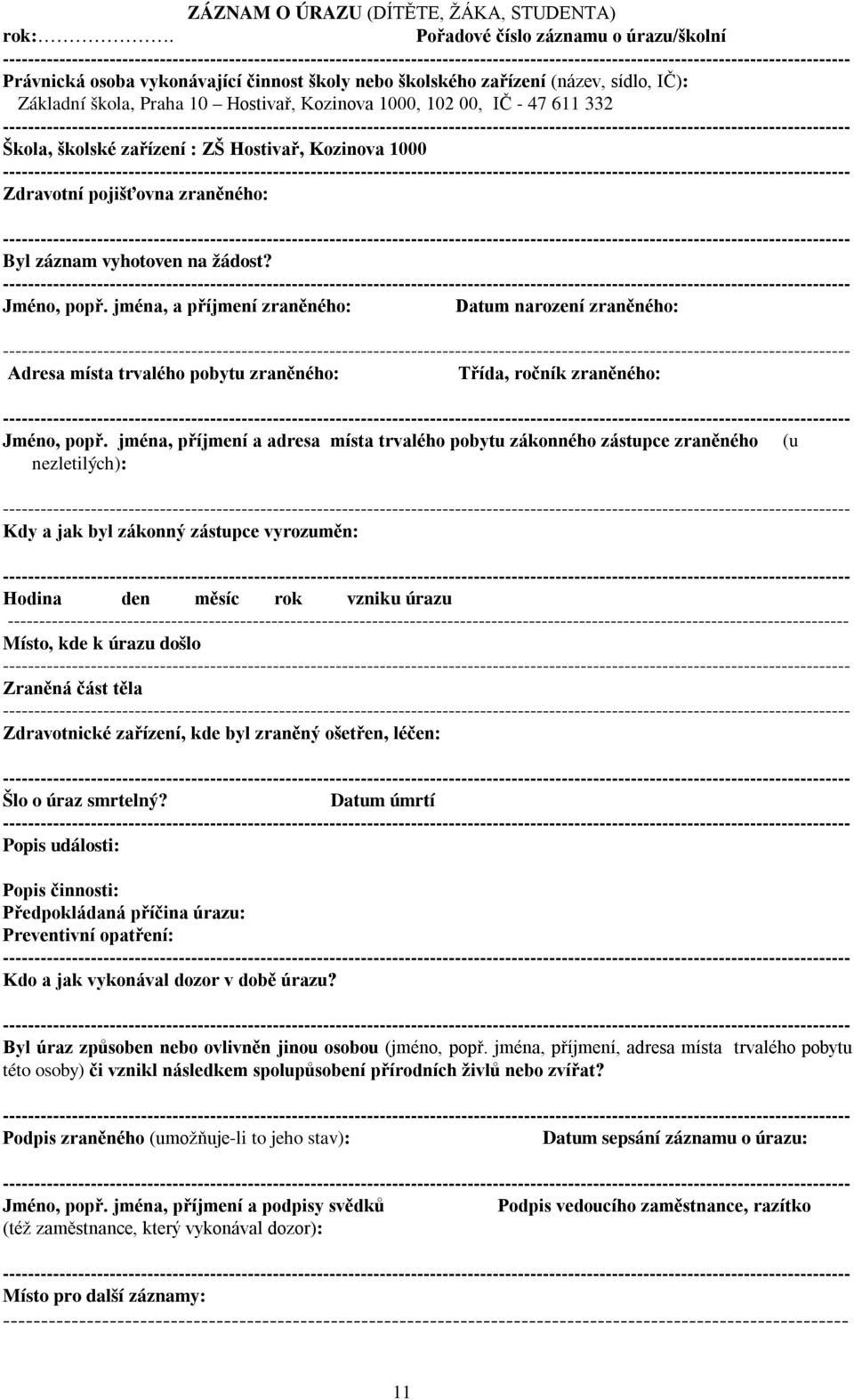 Škola, školské zařízení : ZŠ Hostivař, Kozinova 1000 Zdravotní pojišťovna zraněného: Byl záznam vyhotoven na žádost? Jméno, popř.