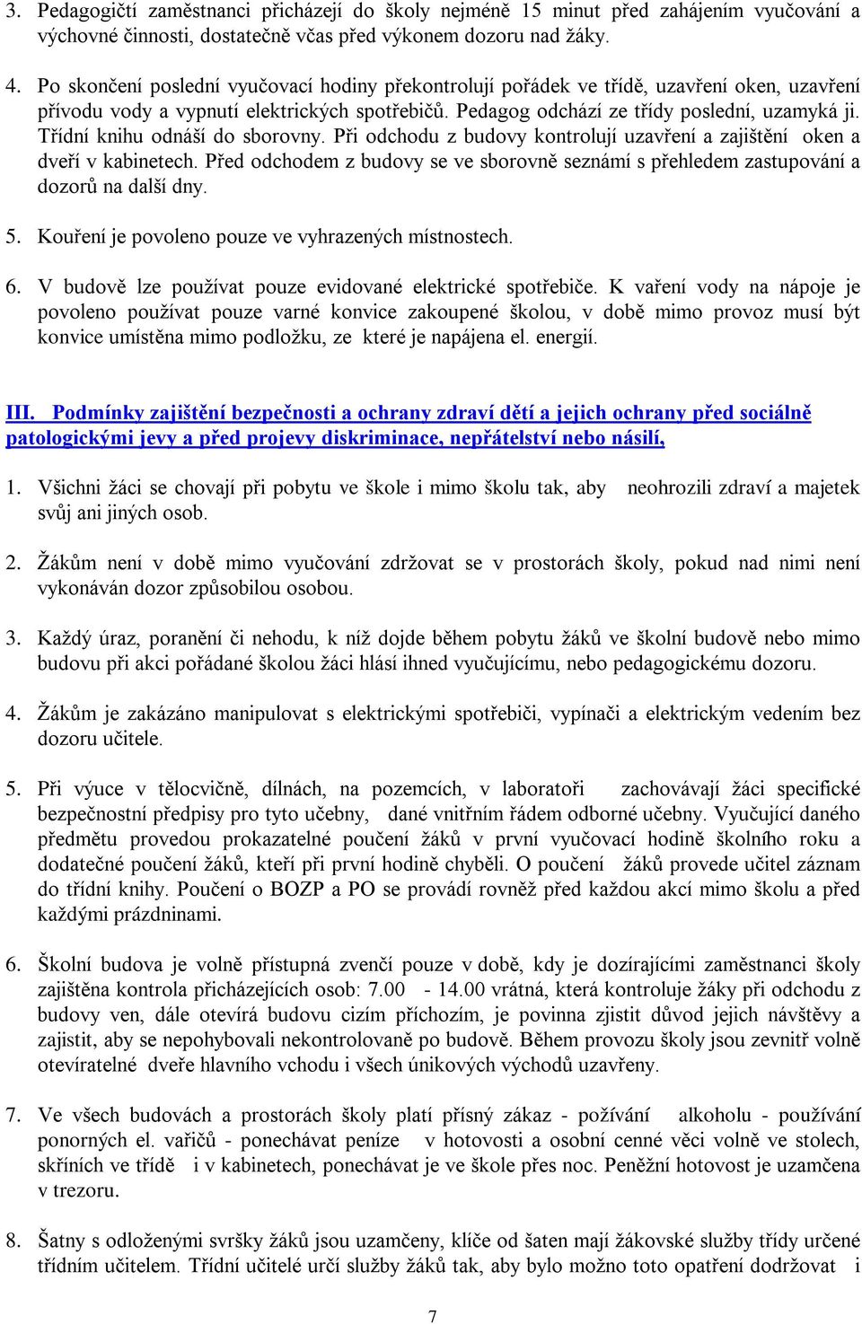 Třídní knihu odnáší do sborovny. Při odchodu z budovy kontrolují uzavření a zajištění oken a dveří v kabinetech.