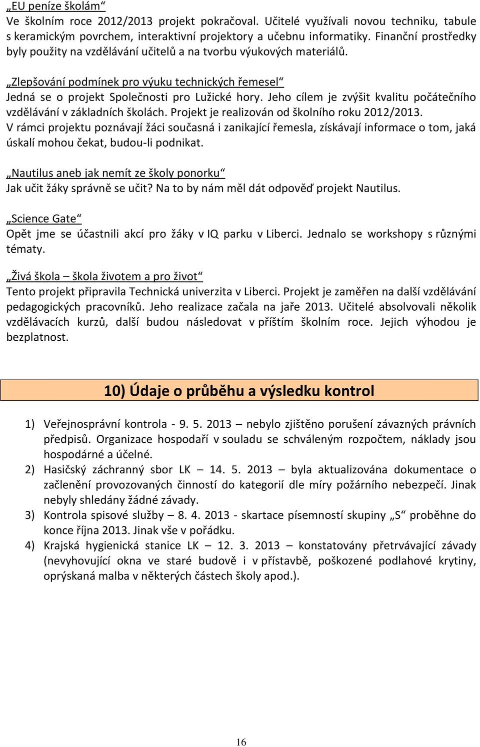 Jeho cílem je zvýšit kvalitu počátečního vzdělávání v základních školách. Projekt je realizován od školního roku 2012/2013.