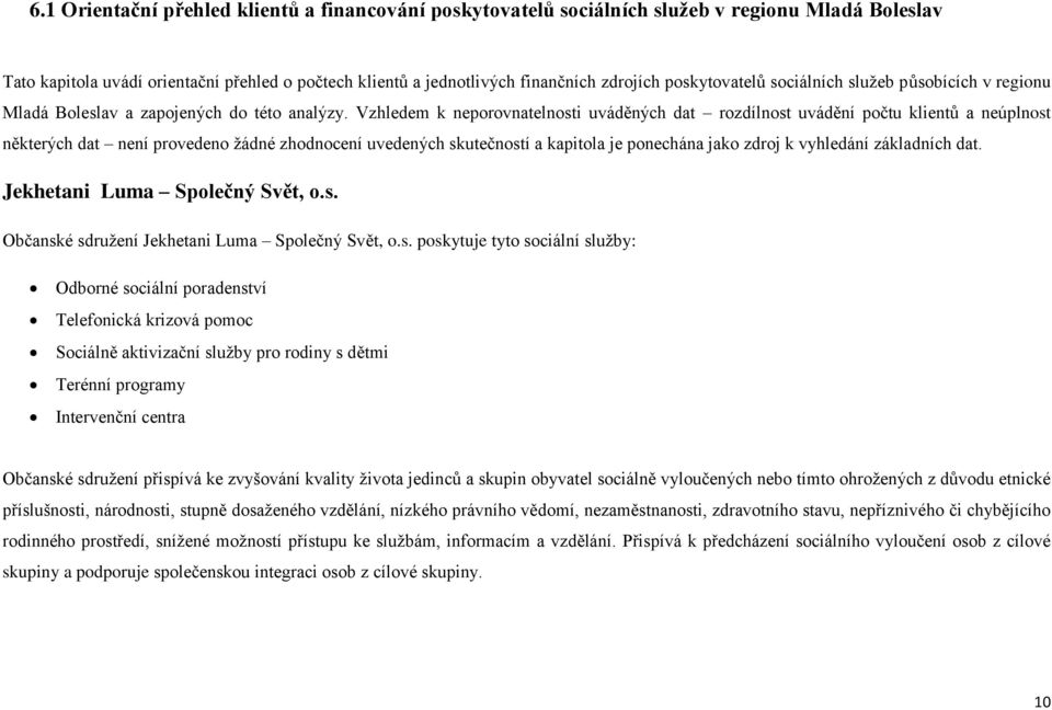 Vzhledem k neporovnatelnosti uváděných dat rozdílnost uvádění počtu klientů a neúplnost některých dat není provedeno žádné zhodnocení uvedených skutečností a kapitola je ponechána jako zdroj k