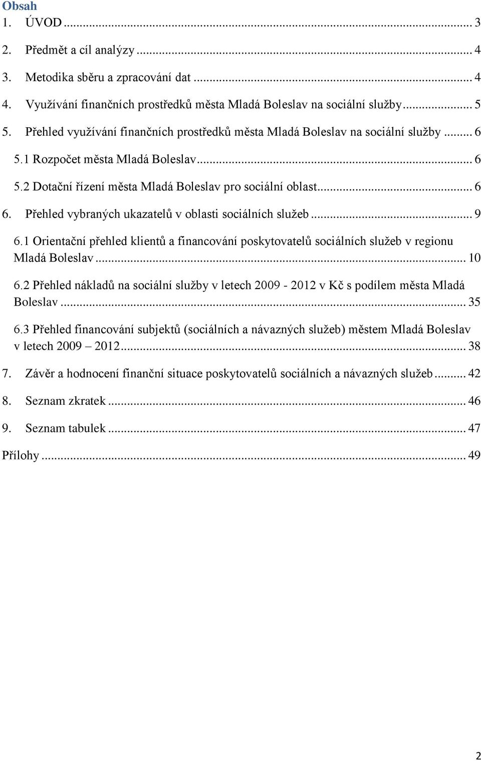 Přehled vybraných ukazatelů v oblasti sociálních služeb... 9 6.1 Orientační přehled klientů a financování poskytovatelů sociálních služeb v regionu Mladá Boleslav... 10 6.