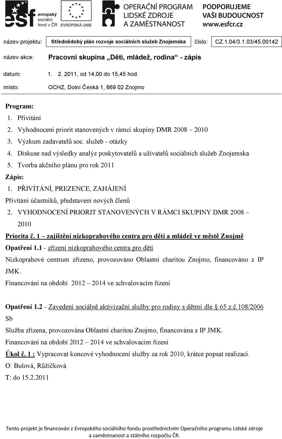 Diskuse nad výsledky analýz poskytovatelů a uživatelů sociálních služeb Znojemska 5. Tvorba akčního plánu pro rok 2011 Zápis: 1.