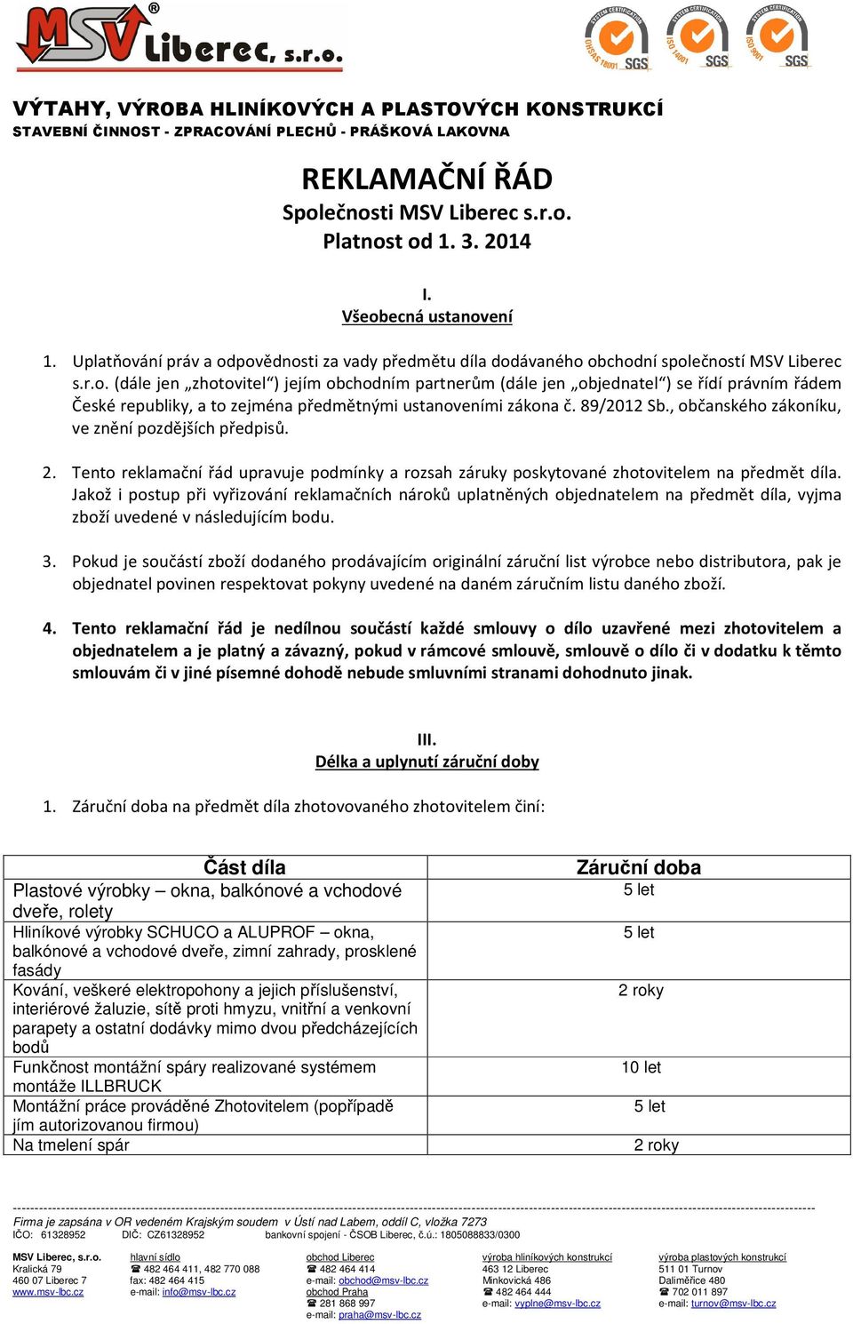 89/2012 Sb., občanského zákoníku, ve znění pozdějších předpisů. 2. Tento reklamační řád upravuje podmínky a rozsah záruky poskytované zhotovitelem na předmět díla.