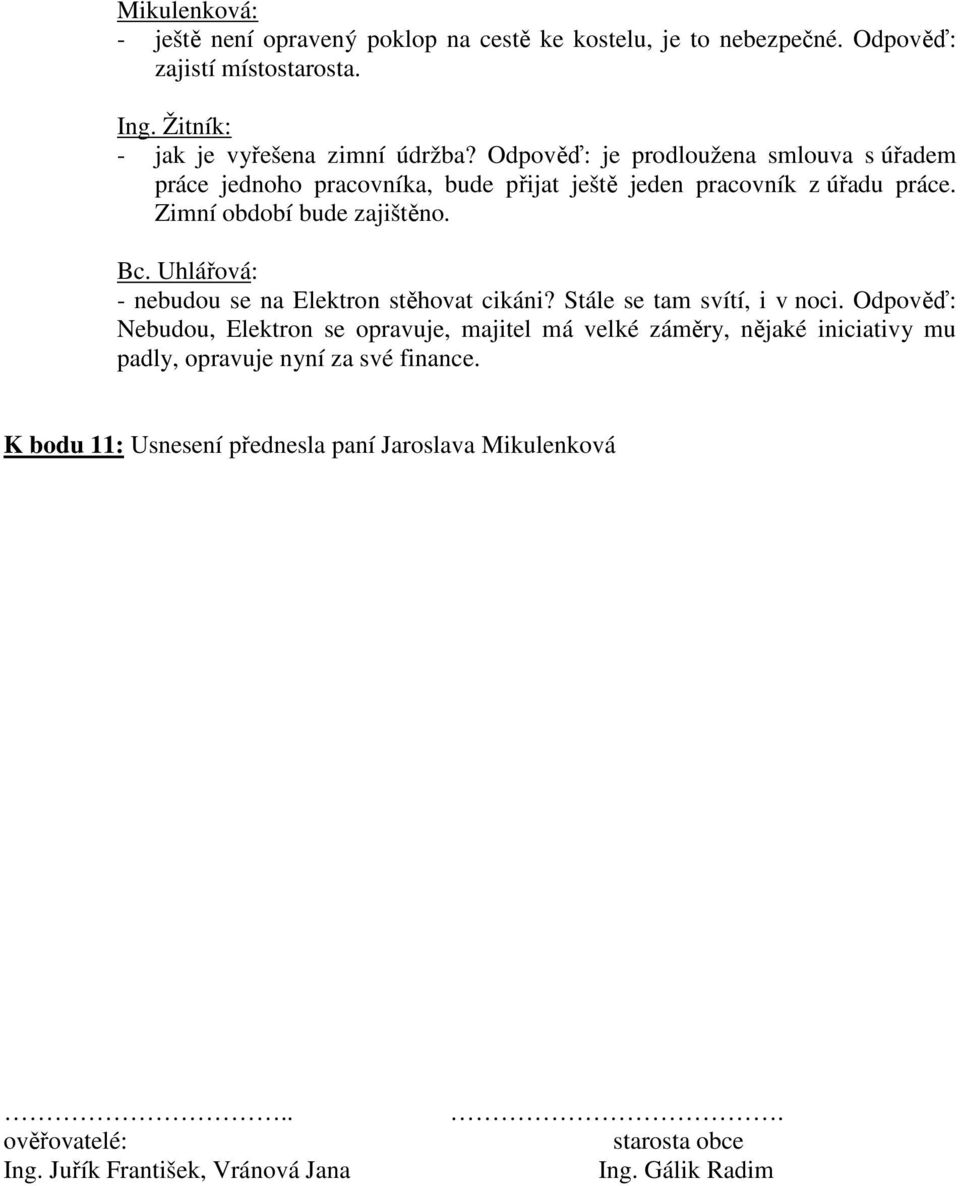 Uhlářová: - nebudou se na Elektron stěhovat cikáni? Stále se tam svítí, i v noci.