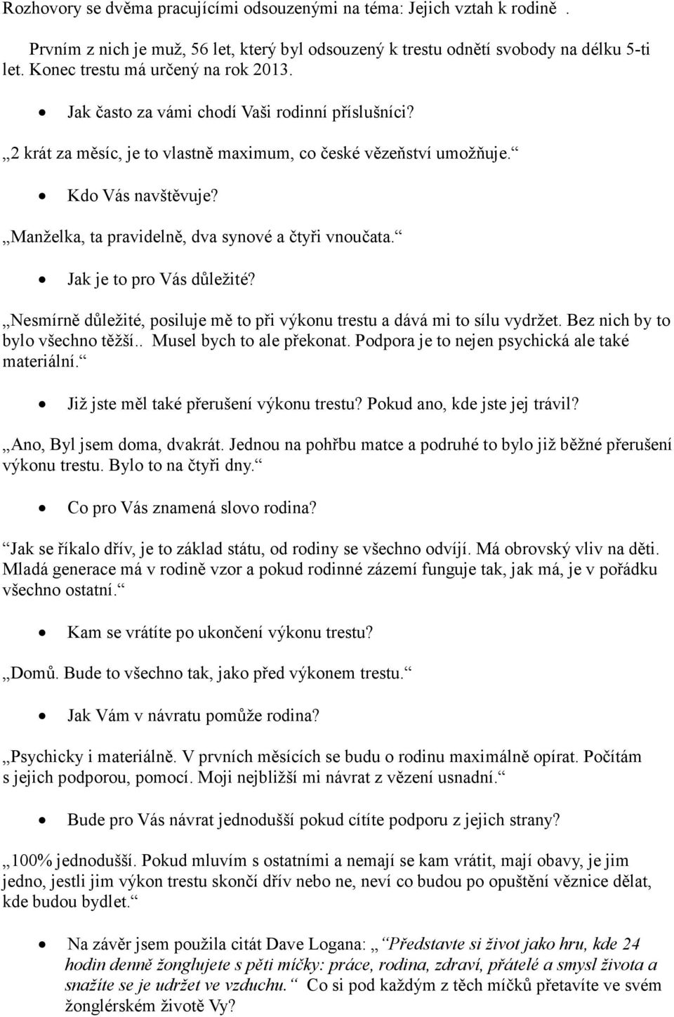 Manželka, ta pravidelně, dva synové a čtyři vnoučata. Jak je to pro Vás důležité? Nesmírně důležité, posiluje mě to při výkonu trestu a dává mi to sílu vydržet. Bez nich by to bylo všechno těžší.