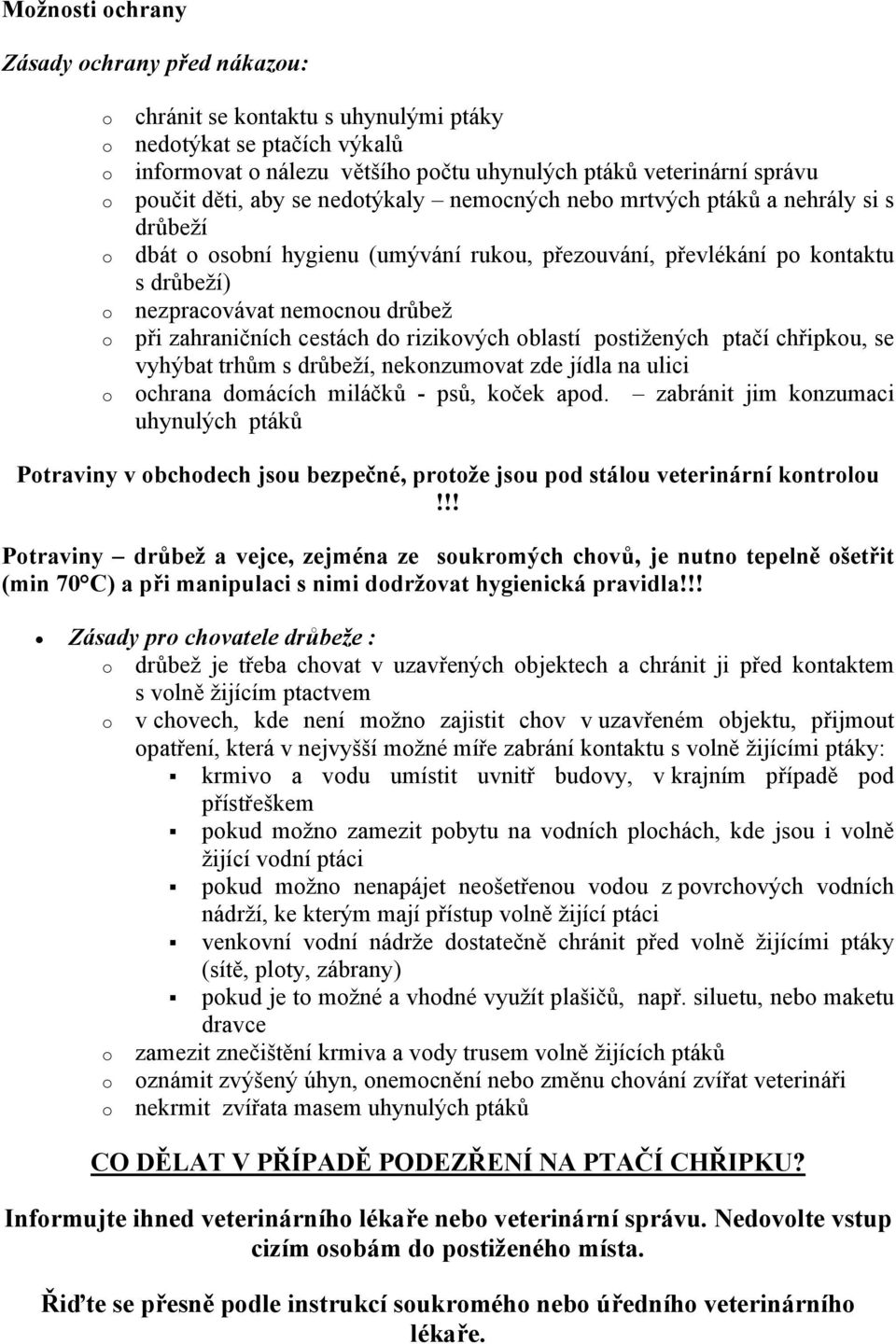 pstižených ptačí chřipku, se vyhýbat trhům s drůbeží, neknzumvat zde jídla na ulici chrana dmácích miláčků - psů, kček apd.