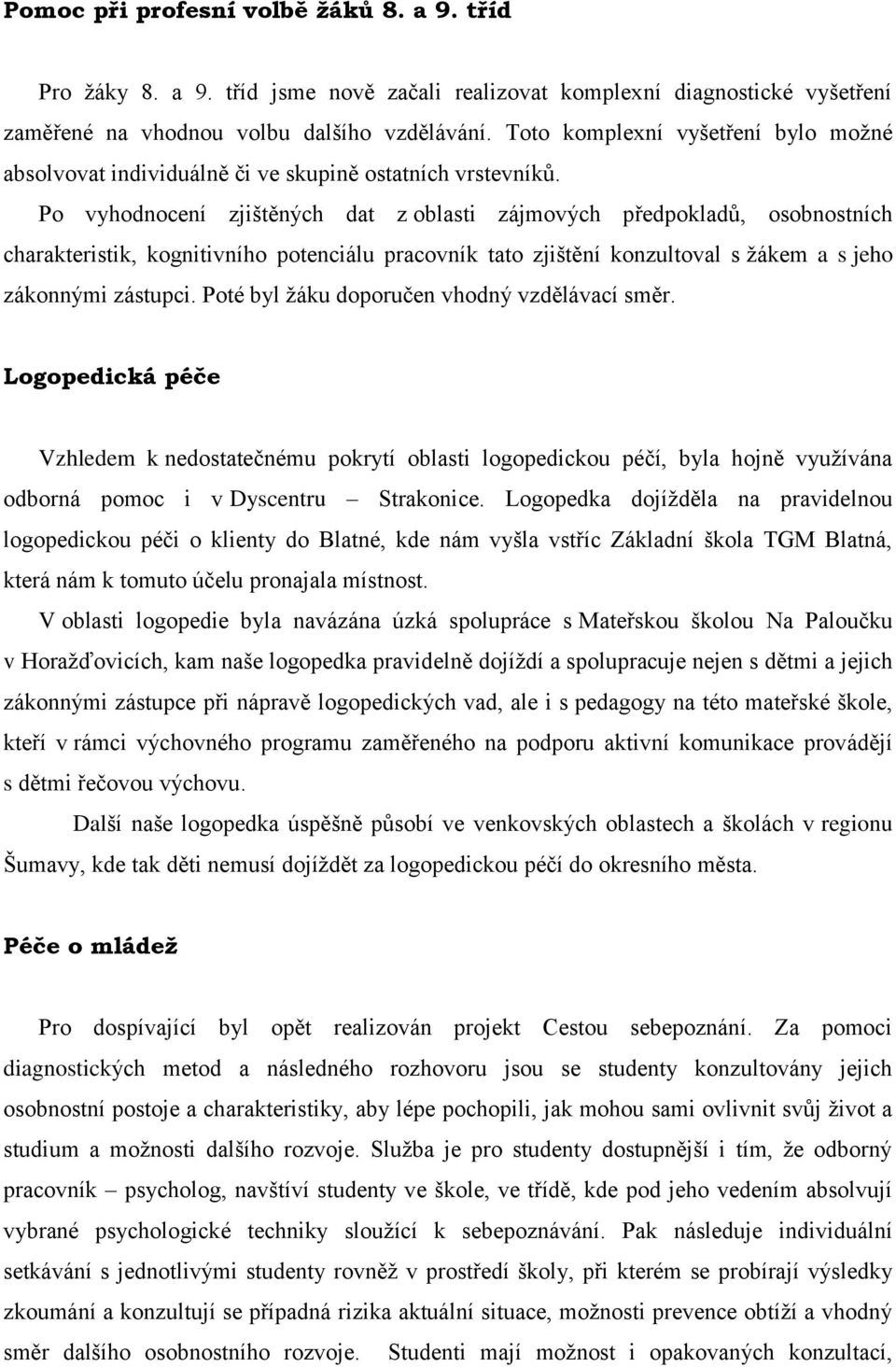 Po vyhodnocení zjištěných dat z oblasti zájmových předpokladů, osobnostních charakteristik, kognitivního potenciálu pracovník tato zjištění konzultoval s žákem a s jeho zákonnými zástupci.