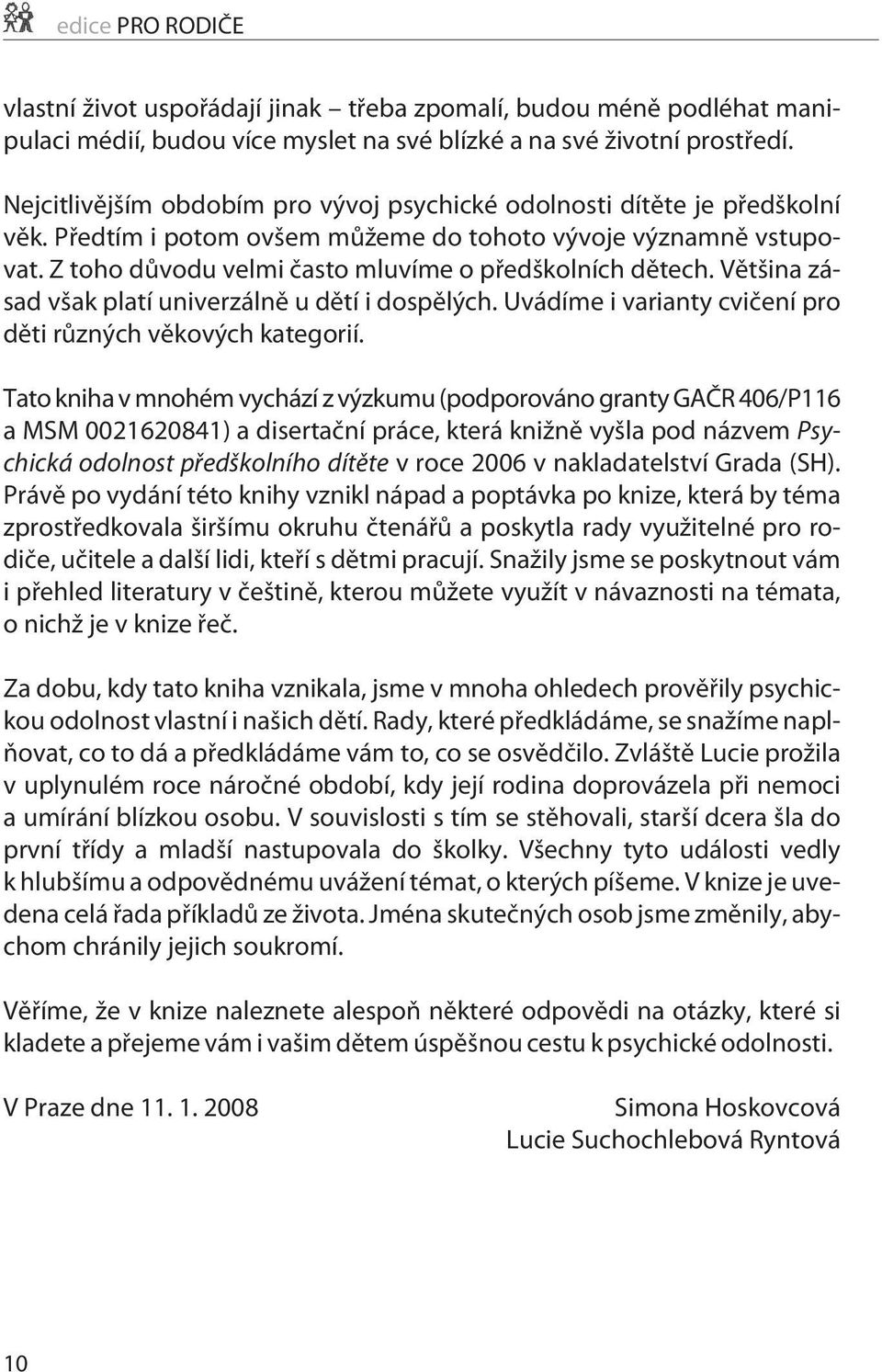 Z toho dùvodu velmi èasto mluvíme o pøedškolních dìtech. Vìtšina zásad však platí univerzálnì u dìtí i dospìlých. Uvádíme i varianty cvièení pro dìti rùzných vìkových kategorií.