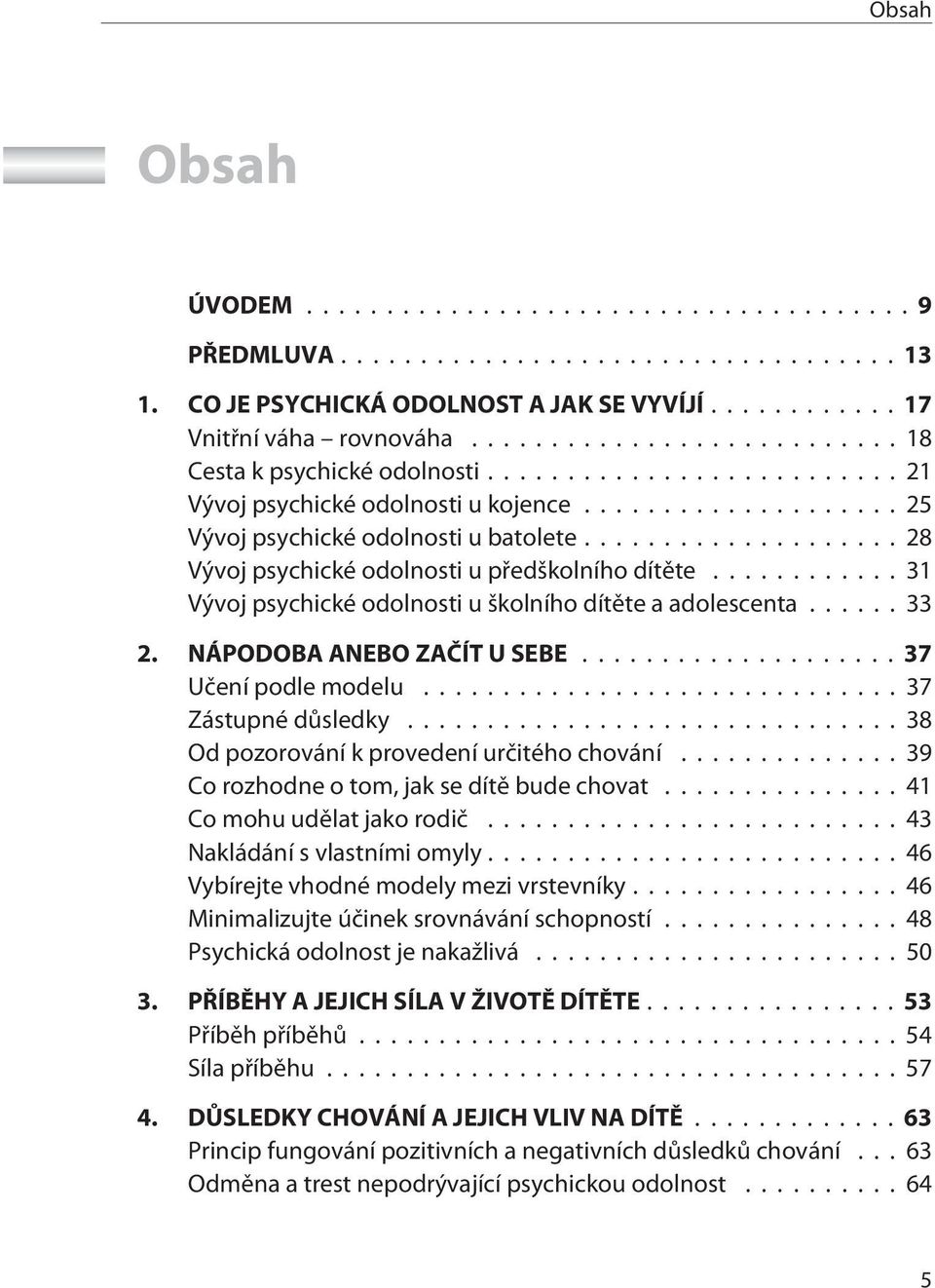 .. 37 Uèení podle modelu...37 Zástupné dùsledky...38 Od pozorování k provedení urèitého chování...39 Co rozhodne o tom, jak se dítì bude chovat...41 Co mohu udìlat jako rodiè.