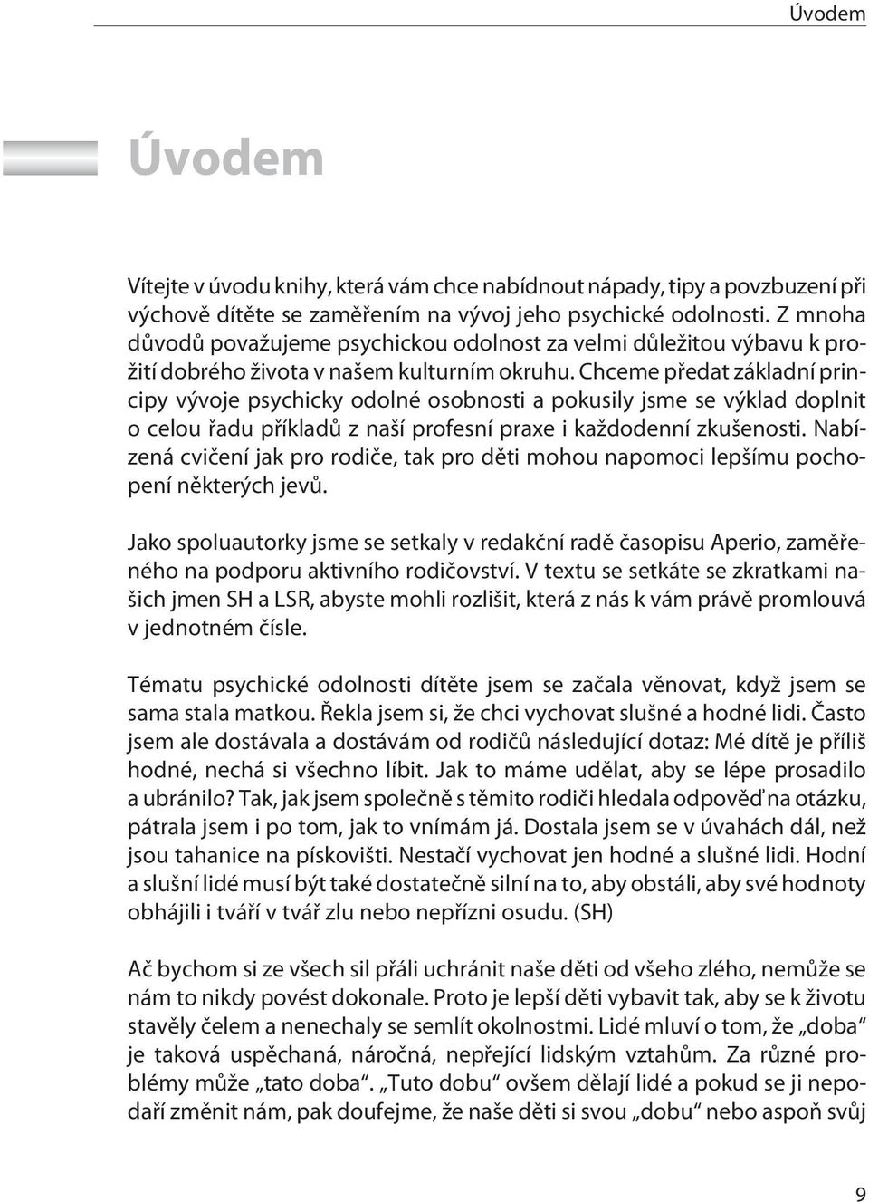 Chceme pøedat základní principy vývoje psychicky odolné osobnosti a pokusily jsme se výklad doplnit o celou øadu pøíkladù z naší profesní praxe i každodenní zkušenosti.