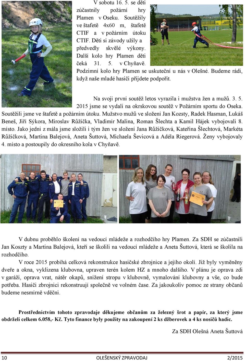 Na svoji první soutěž letos vyrazila i mužstva žen a mužů. 3. 5. 2015 jsme se vydali na okrskovou soutěž v Požárním sportu do Oseka. Soutěžili jsme ve štafetě a požárním útoku.