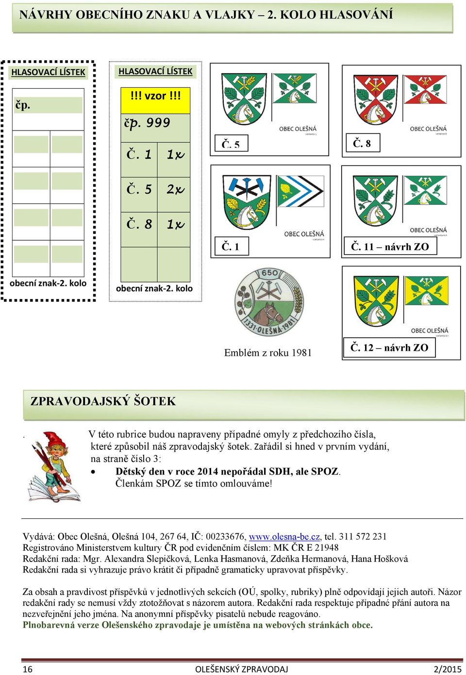 Zařádil si hned v prvním vydání, na straně číslo 3: Dětský den v roce 2014 nepořádal SDH, ale SPOZ. Členkám SPOZ se tímto omlouváme! Vydává: Obec Olešná, Olešná 104, 267 64, IČ: 00233676, www.