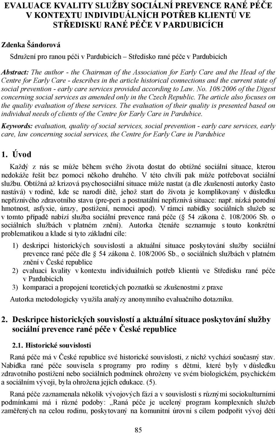 state of social prevention - early care services provided according to Law. No. 18/26 of the Digest concerning social services as amended only in the Czech Republic.