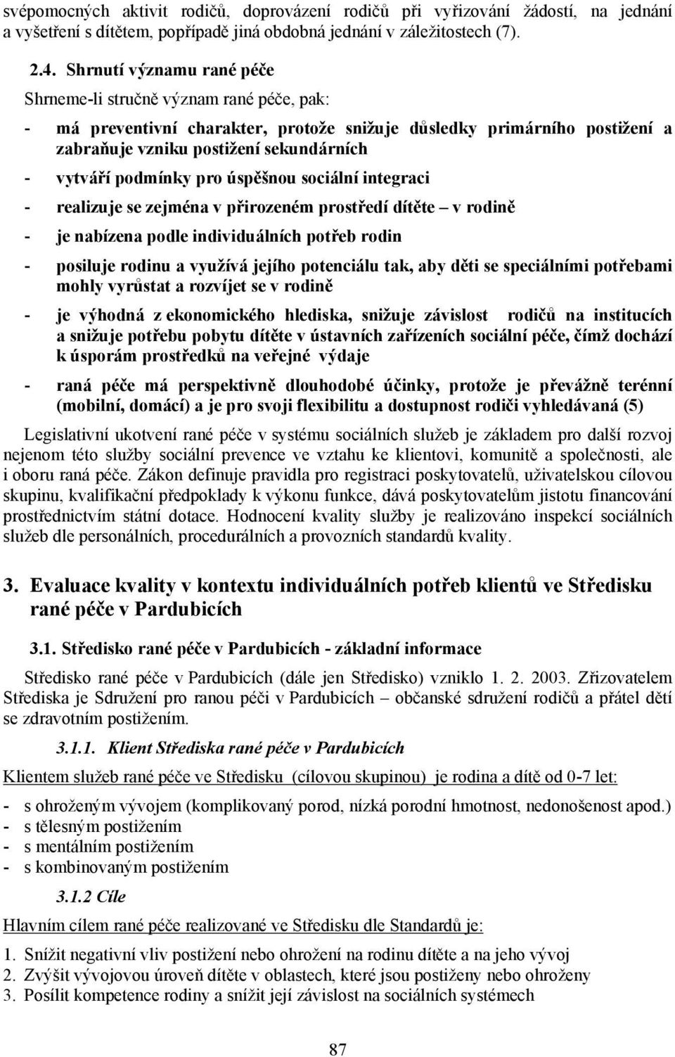 podmínky pro úspěšnou sociální integraci - realizuje se zejména v přirozeném prostředí dítěte v rodině - je nabízena podle individuálních potřeb rodin - posiluje rodinu a využívá jejího potenciálu