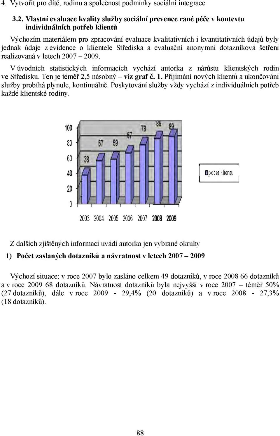 údaje z evidence o klientele Střediska a evaluační anonymní dotazníková šetření realizovaná v letech 27 29.