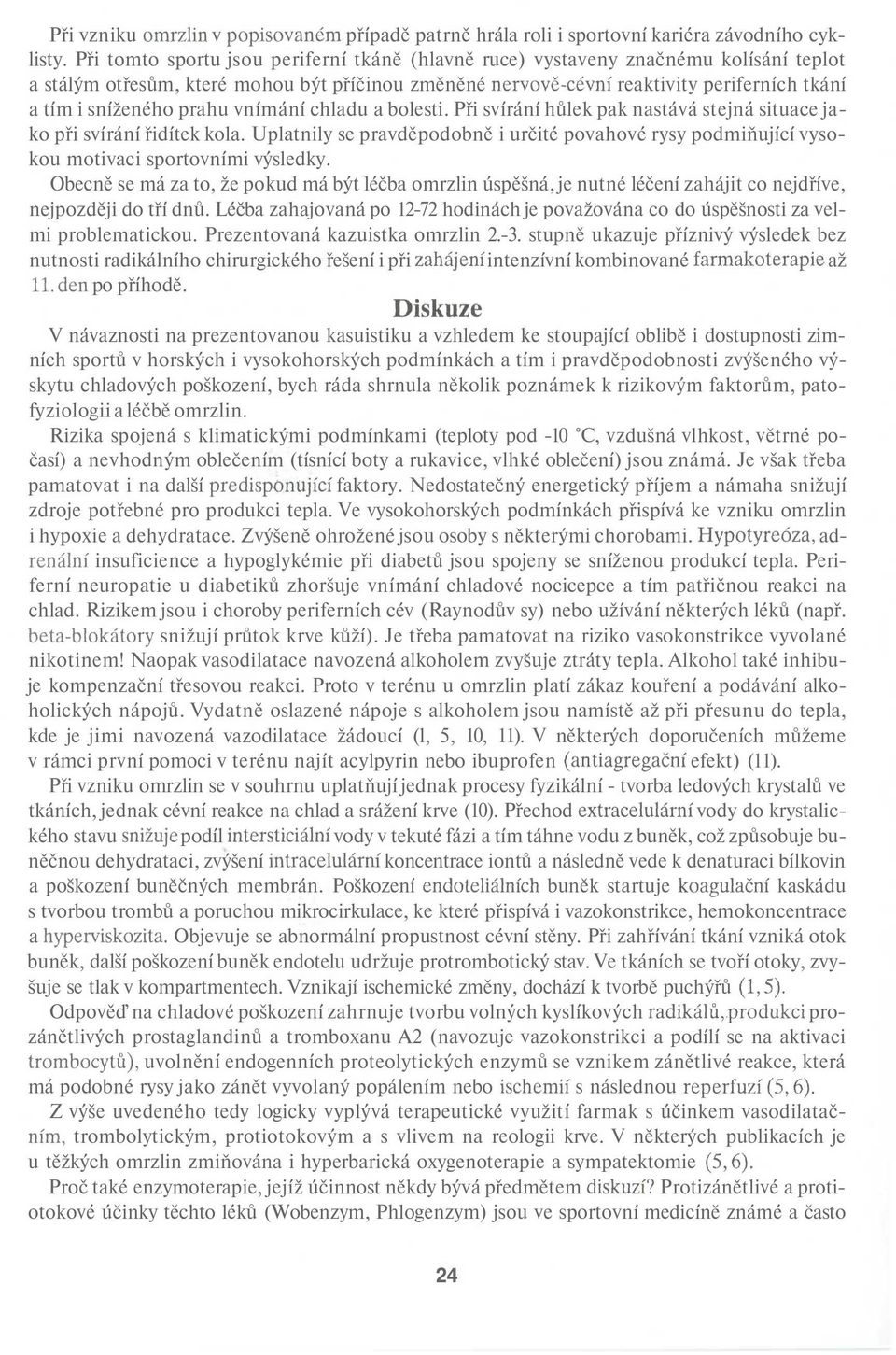 prahu vnímání chladu a bolesti. Při svírání hůlek pak nastává stejná situace jako při svírání řidítek kola.