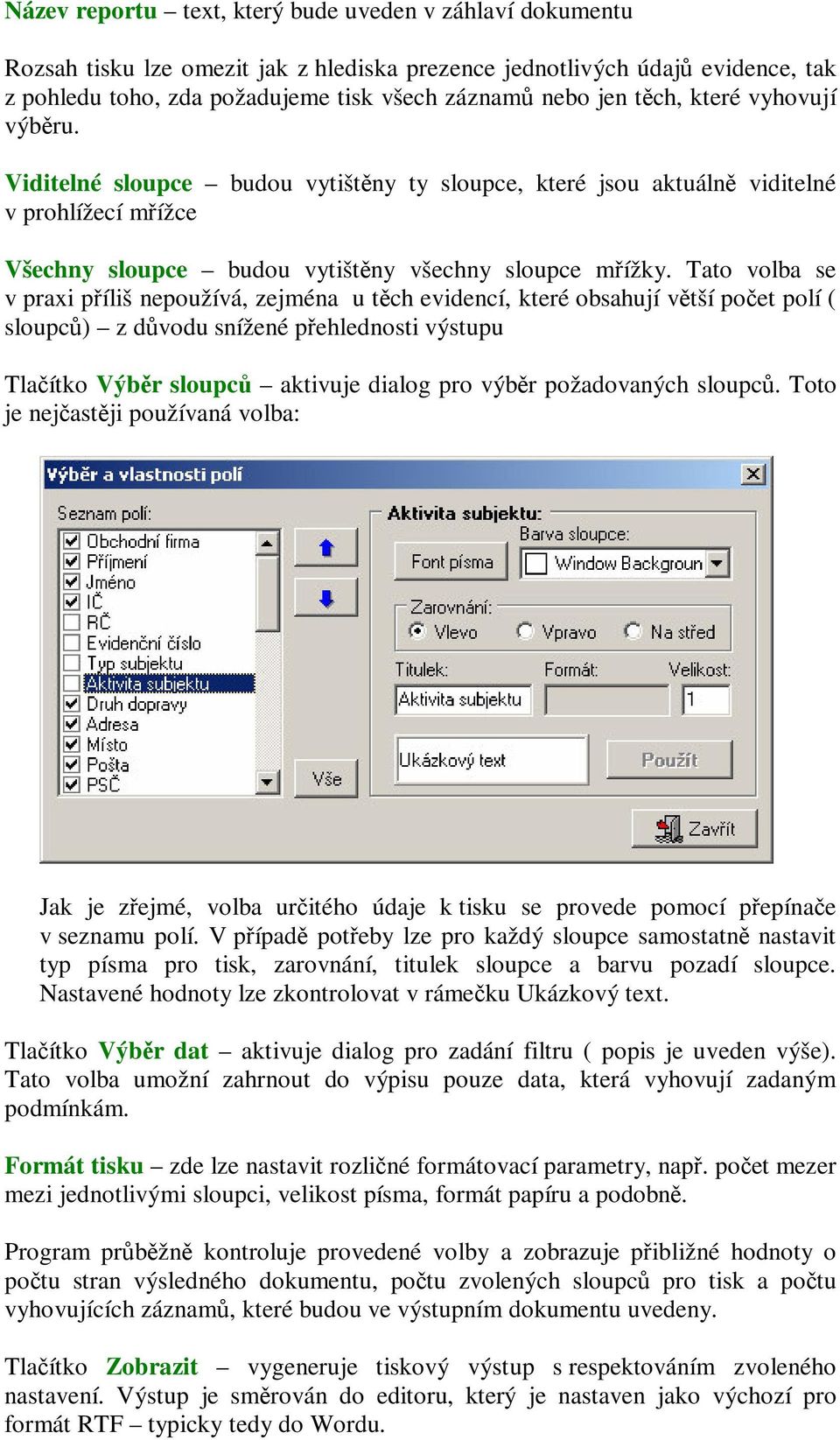 Tato volba se v praxi píliš nepoužívá, zejména u tch evidencí, které obsahují vtší poet polí ( sloupc) z dvodu snížené pehlednosti výstupu Tlaítko Výbr sloupc aktivuje dialog pro výbr požadovaných