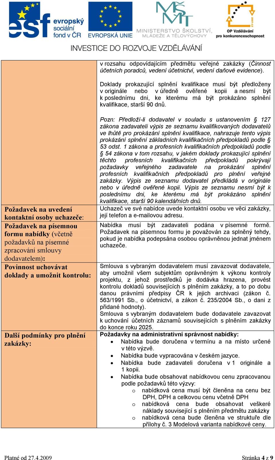 Požadavek na uvedení kontaktní osoby uchazeče: Požadavek na písemnou formu nabídky (včetně požadavků na písemné zpracování smlouvy dodavatelem): Povinnost uchovávat doklady a umožnit kontrolu: Další