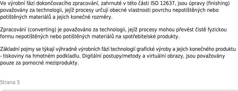 Zpracování (converting) je považováno za technologii, jejíž procesy mohou převést čistě fyzickou formu nepotištěných nebo potištěných materiálů na spotřebitelské