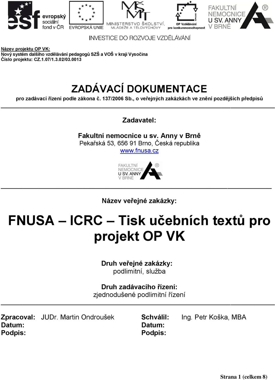 , o veřejných zakázkách ve znění pozdějších předpisů Zadavatel: Fakultní nemocnice u sv. Anny v Brně Pekařská 53, 656 91 Brno, Česká republika www.fnusa.