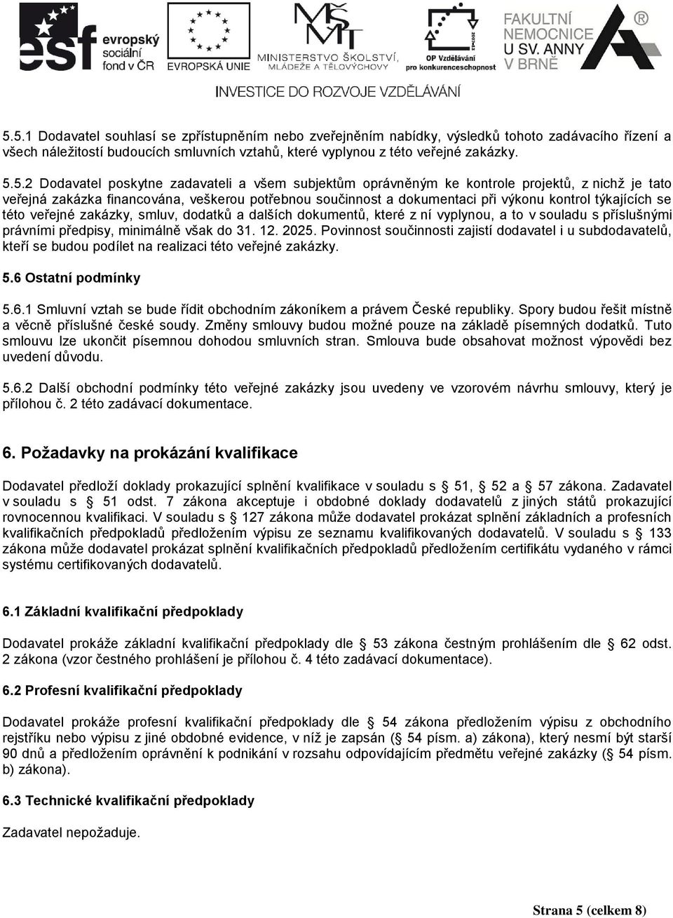 se této veřejné zakázky, smluv, dodatků a dalších dokumentů, které z ní vyplynou, a to v souladu s příslušnými právními předpisy, minimálně však do 31. 12. 2025.