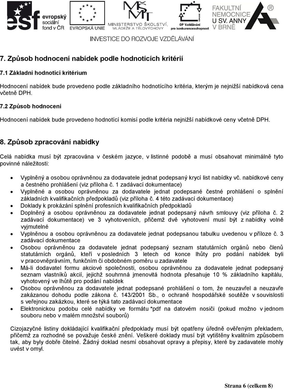 2 Způsob hodnocení Hodnocení nabídek bude provedeno hodnotící komisí podle kritéria nejnižší nabídkové ceny včetně DPH. 8.