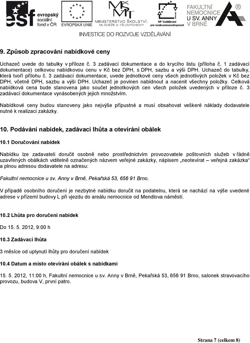 3 zadávací dokumentace, uvede jednotkové ceny všech jednotlivých položek v Kč bez DPH, včetně DPH, sazbu a výši DPH. Uchazeč je povinen nabídnout a nacenit všechny položky.