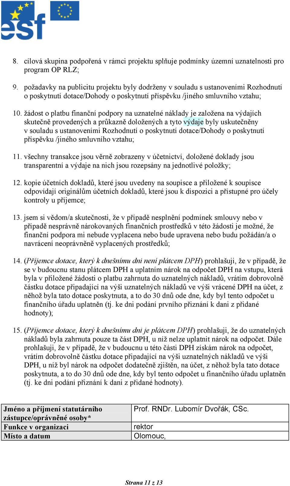 žádost o platbu finanční podpory na uznatelné náklady je založena na výdajích skutečně provedených a průkazně doložených a tyto výdaje byly uskutečněny v souladu s ustanoveními Rozhodnutí o