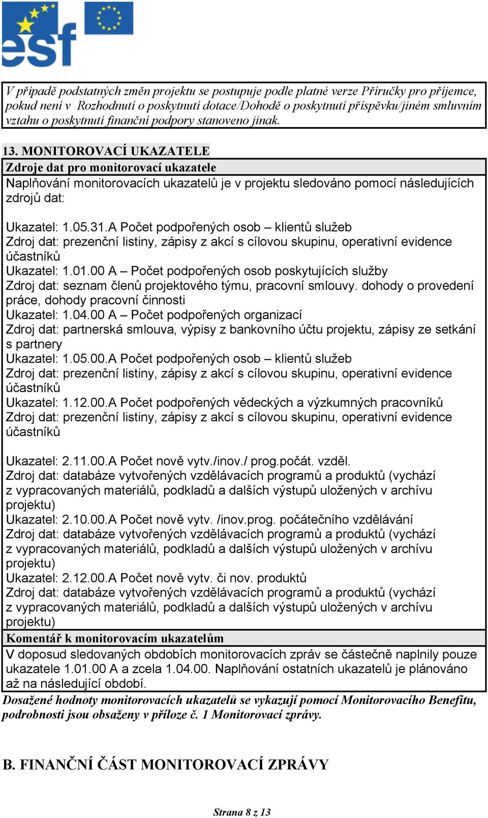 MONITOROVACÍ UKAZATELE Zdroje dat pro monitorovací ukazatele Naplňování monitorovacích ukazatelů je v projektu sledováno pomocí následujících zdrojů dat: Ukazatel: 1.05.31.