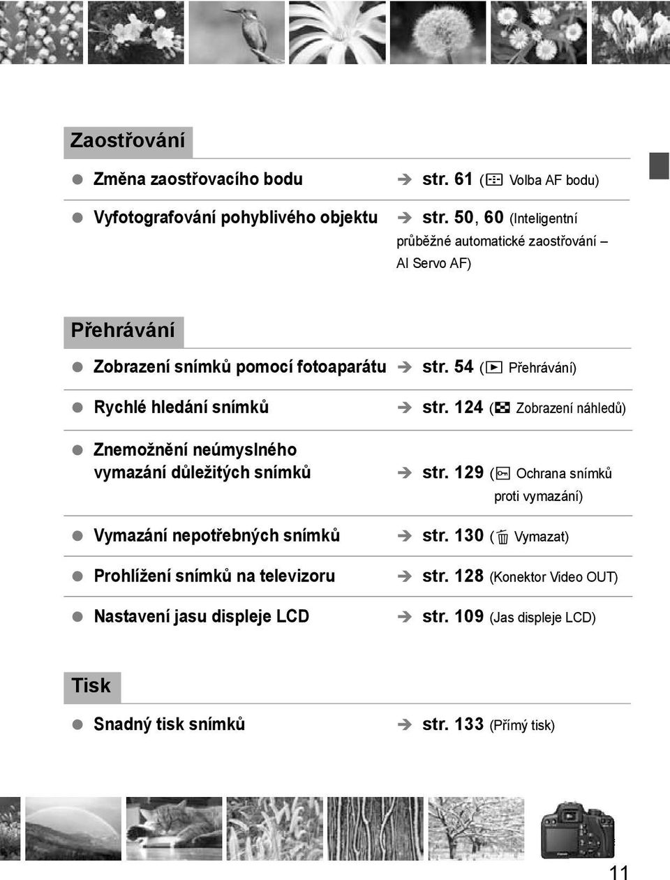 54 (x Přehrávání) Rychlé hledání snímů Znemožnění neúmyslného vymazání důležitých snímů Vymazání nepotřebných snímů Prohlížení snímů na televizoru