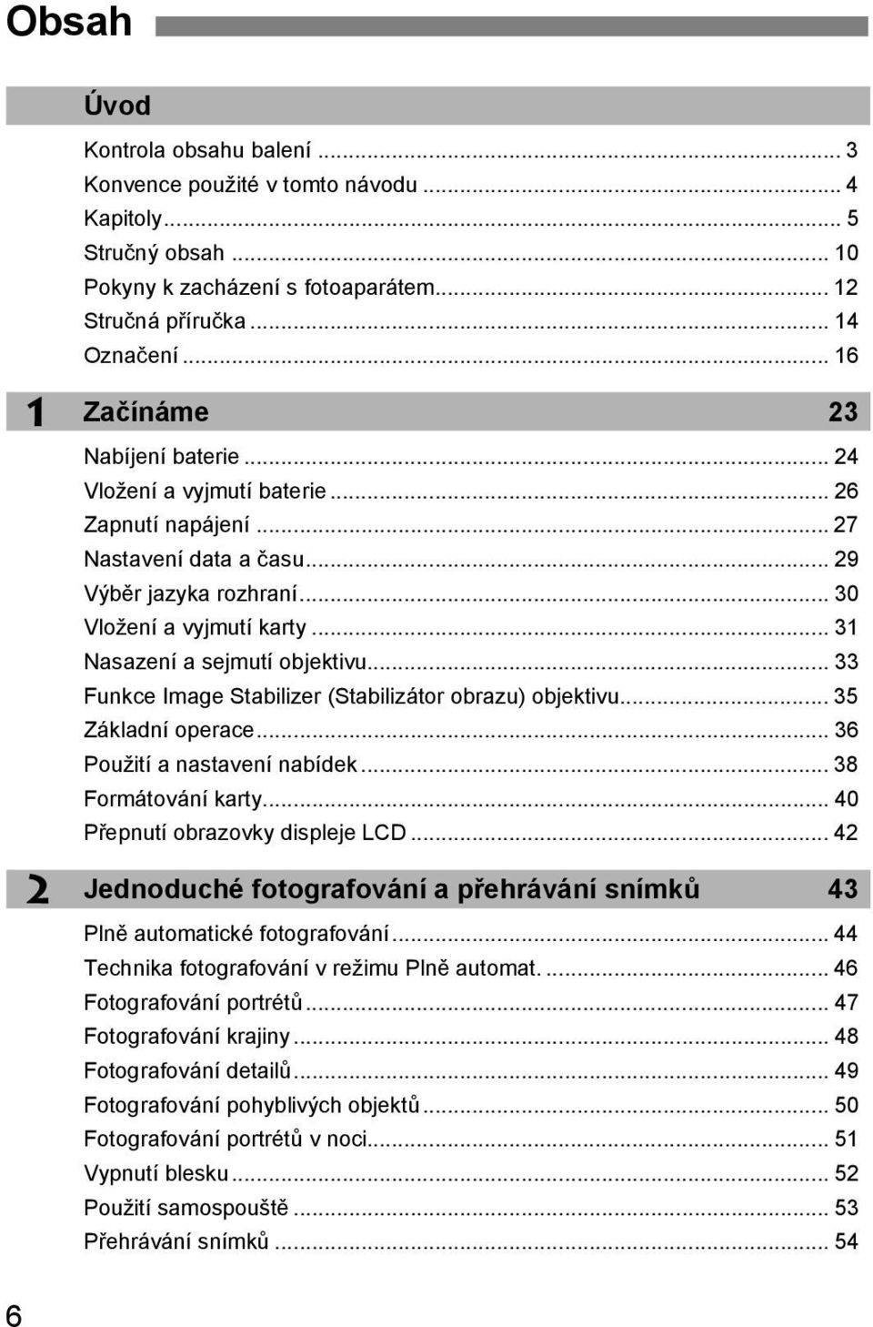 .. 31 Nasazení a sejmutí objetivu... 33 Funce Image Stabilizer (Stabilizátor obrazu) objetivu... 35 Záladní operace... 36 Použití a nastavení nabíde... 38 Formátování arty.