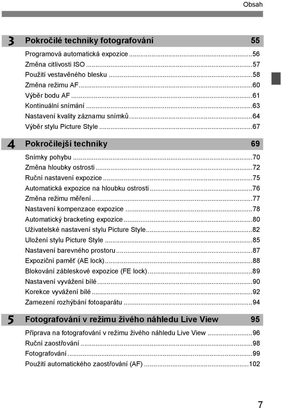 ..75 Automaticá expozice na hloubu ostrosti...76 Změna režimu měření...77 Nastavení ompenzace expozice...78 Automaticý braceting expozice...80 Uživatelsé nastavení stylu Picture Style.