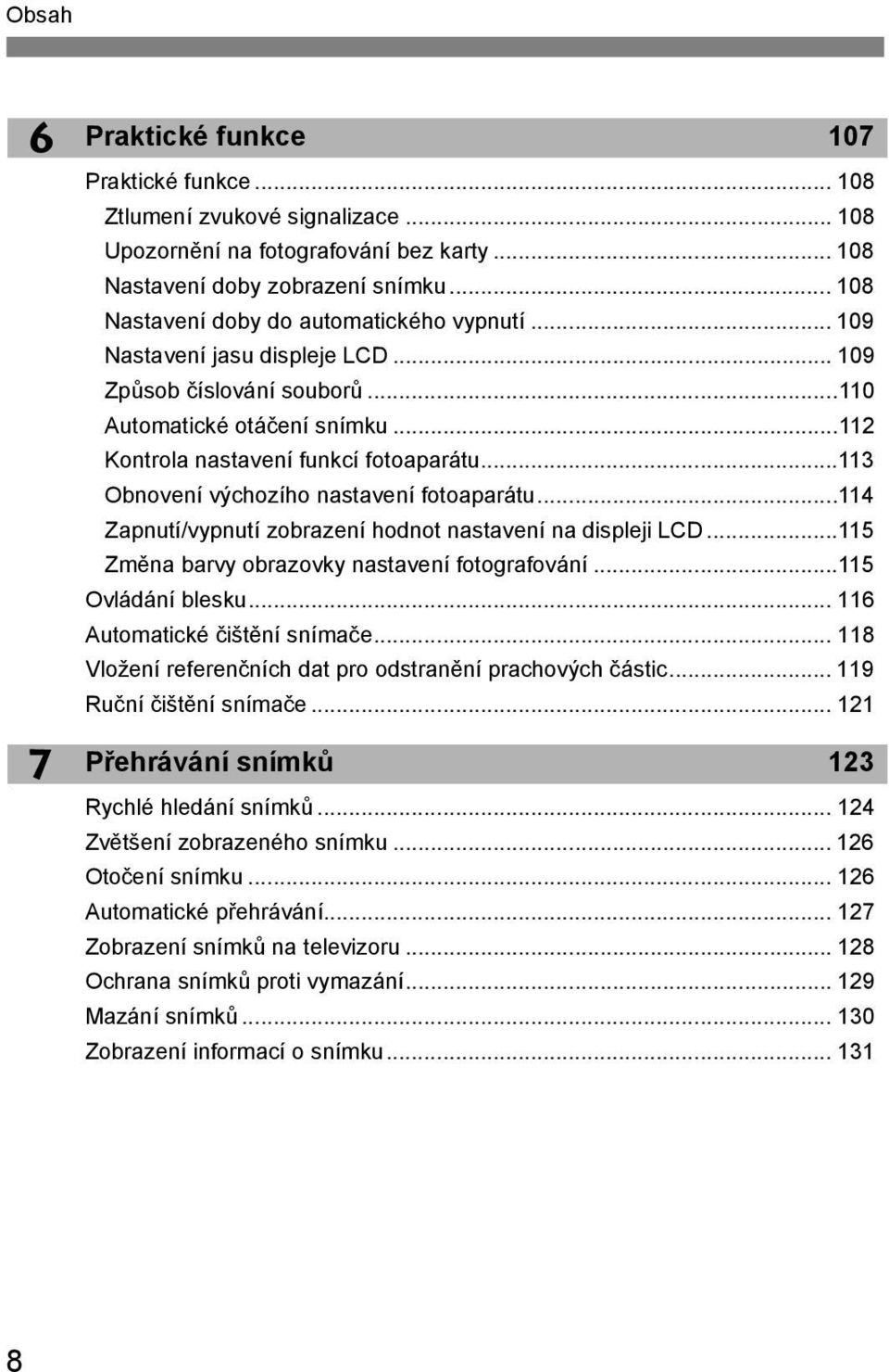 ..113 Obnovení výchozího nastavení fotoaparátu...114 Zapnutí/vypnutí zobrazení hodnot nastavení na displeji LCD...115 Změna barvy obrazovy nastavení fotografování...115 Ovládání blesu.