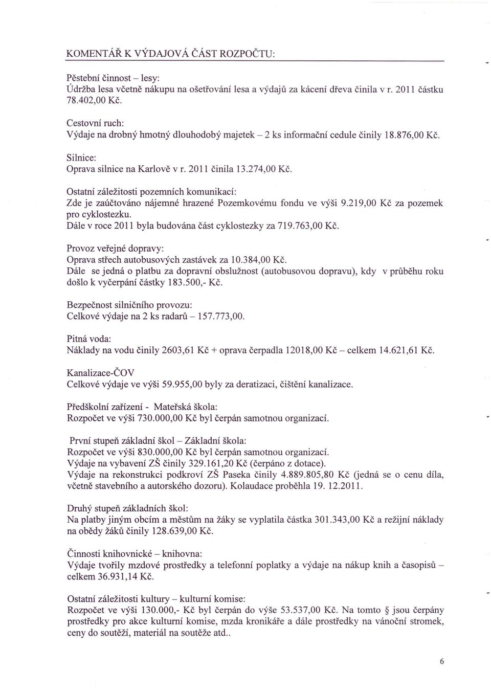 Ostatní záležitosti pozemních komunikací: Zde je zaúčtováno nájemné hrazené Pozemkovému fondu ve výši 9.219,00 Kč za pozemek pro cyklostezku. Dále v roce 2011 byla budována část cyklostezky za 719.