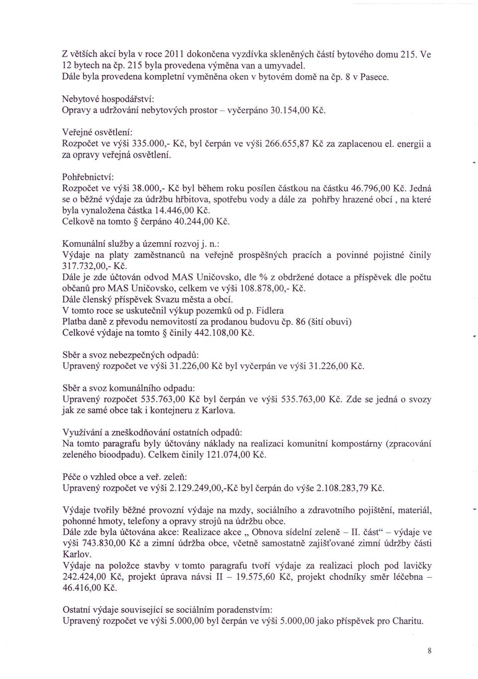 Veřejné osvětlení: Rozpočet ve výši 335.000,- Kč, byl čerpán ve výši 266.655,87 Kč za zaplacenou el. energii a za opravy veřejná osvětlení. Pohřebnictví: Rozpočet ve výši 38.