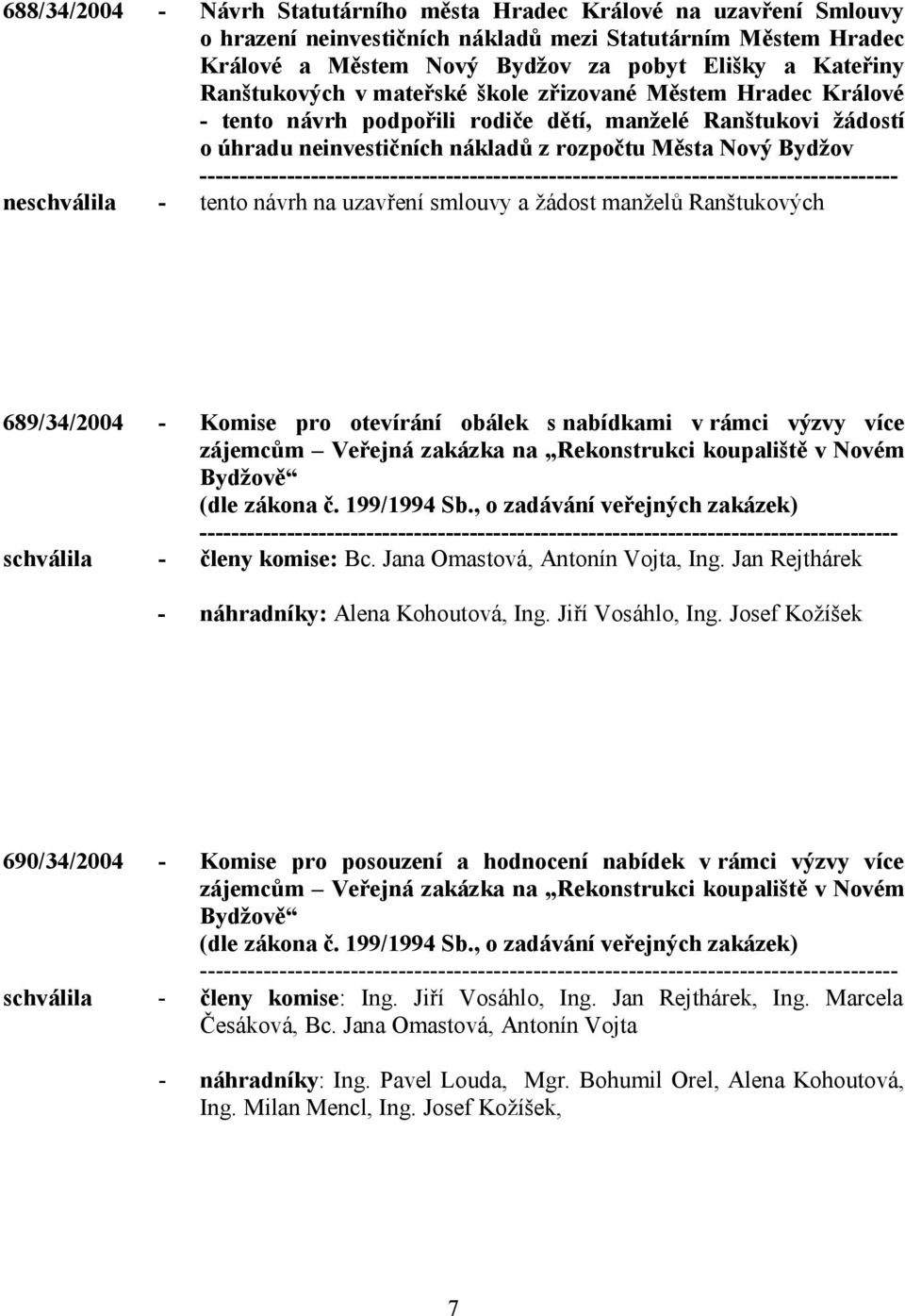 - tento návrh na uzavření smlouvy a žádost manželů Ranštukových 689/34/2004 - Komise pro otevírání obálek s nabídkami v rámci výzvy více zájemcům Veřejná zakázka na Rekonstrukci koupaliště v Novém