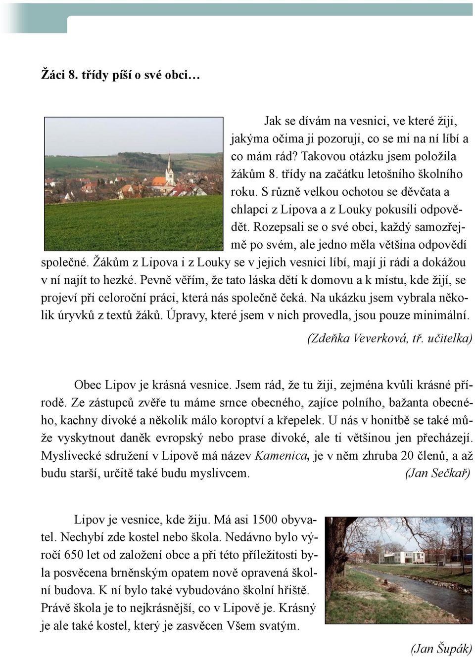 Rozepsali se o své obci, kaţdý samozřejmě po svém, ale jedno měla většina odpovědí společné. Ţákům z Lipova i z Louky se v jejich vesnici líbí, mají ji rádi a dokáţou v ní najít to hezké.