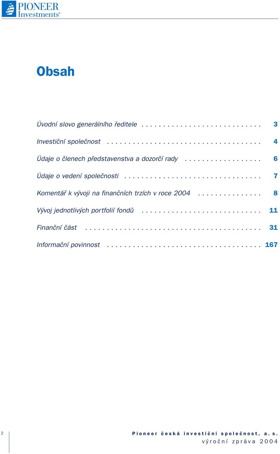 ............................... 7 Komentáfi k v voji na finanãních trzích v roce 2004............... 8 V voj jednotliv ch portfolií fondû.