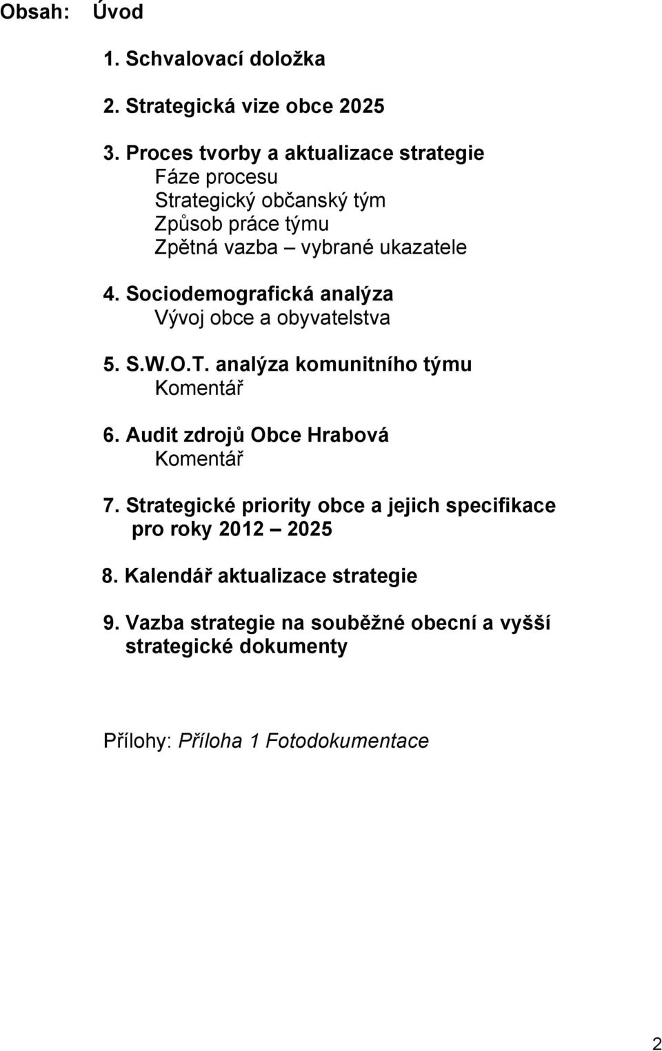 Sociodemografická analýza Vývoj obce a obyvatelstva 5. S.W.O.T. analýza komunitního týmu Komentář 6.