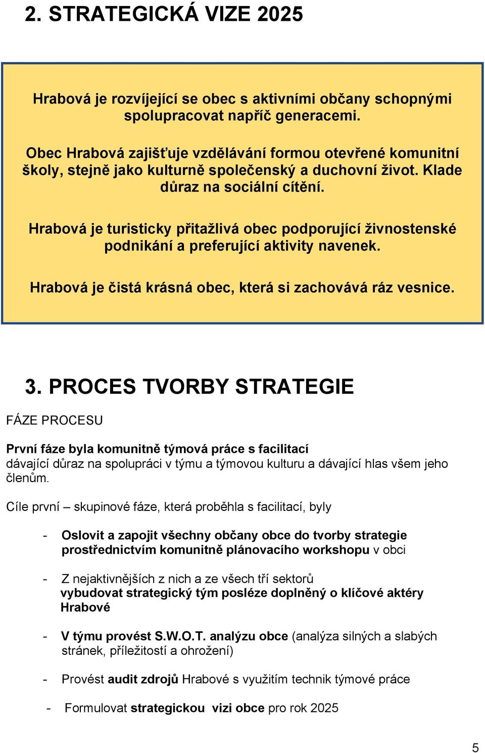 Hrabová je turisticky přitažlivá obec podporující živnostenské podnikání a preferující aktivity navenek. Hrabová je čistá krásná obec, která si zachovává ráz vesnice. 3.