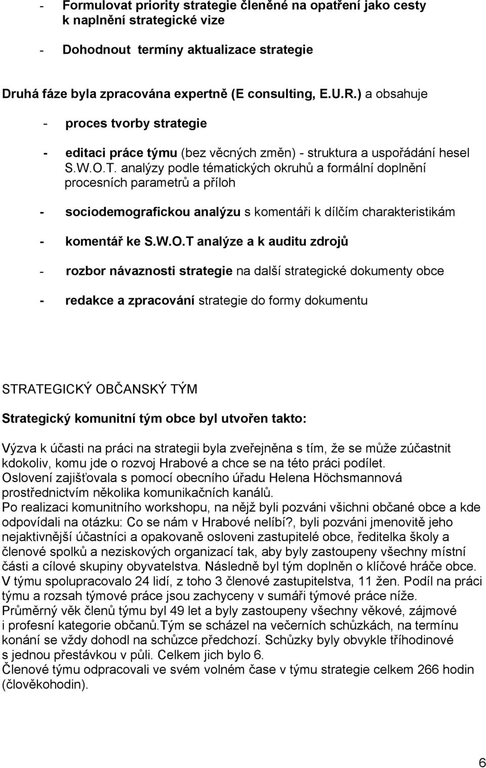 analýzy podle tématických okruhů a formální doplnění procesních parametrů a příloh - sociodemografickou analýzu s komentáři k dílčím charakteristikám - komentář ke S.W.O.