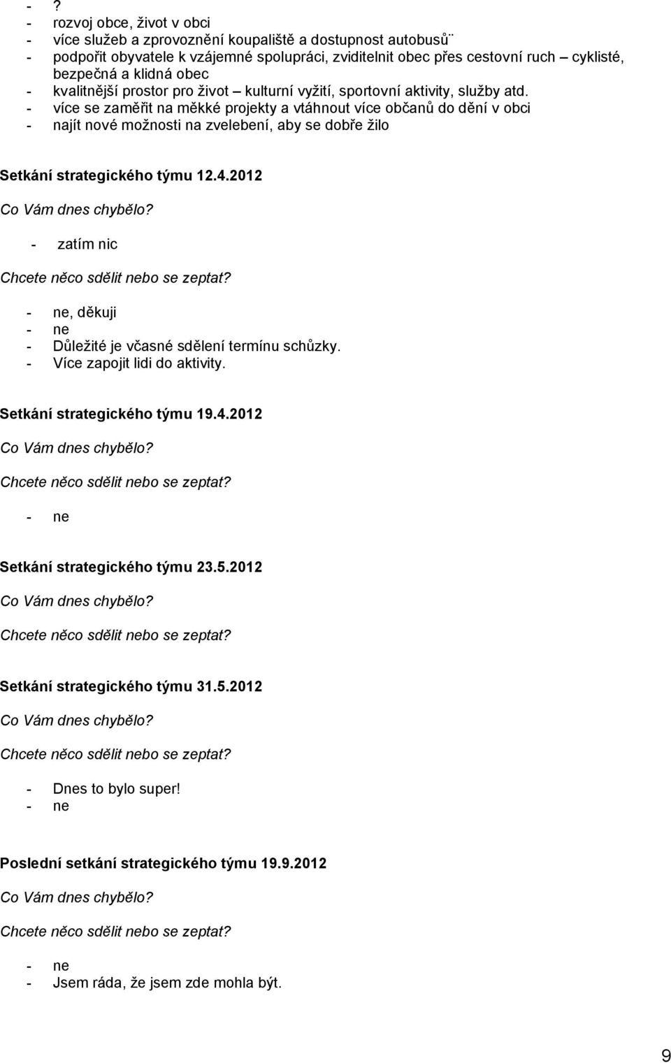 - více se zaměřit na měkké projekty a vtáhnout více občanů do dění v obci - najít nové možnosti na zvelebení, aby se dobře žilo Setkání strategického týmu 12.4.2012 Co Vám dnes chybělo?