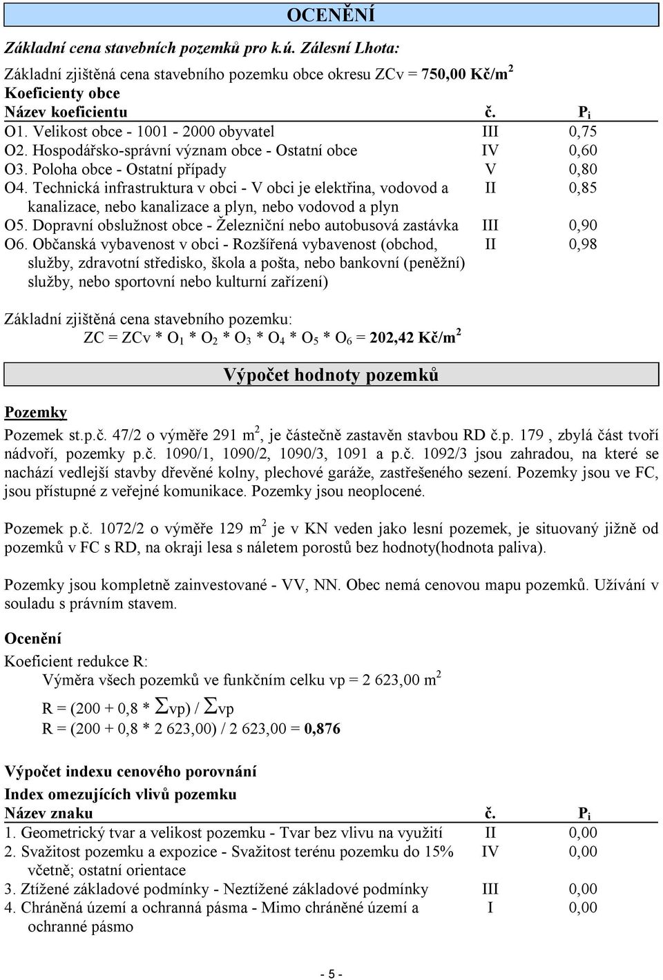 Technická infrastruktura v obci - V obci je elektřina, vodovod a II 0,85 kanalizace, nebo kanalizace a plyn, nebo vodovod a plyn O5.