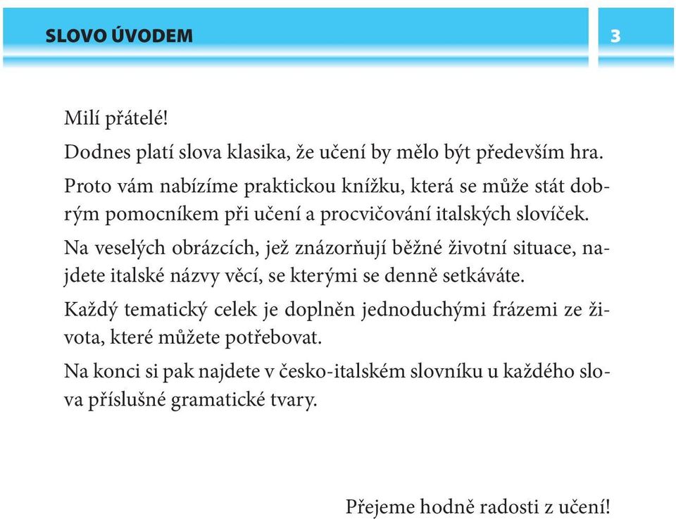 Na veselých obrázcích, jež znázorňují běžné životní situace, najdete italské názvy věcí, se kterými se denně setkáváte.