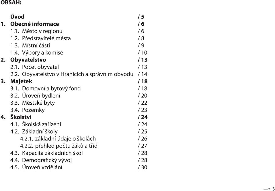 3. Městské byty / 22 3.4. Pozemky / 23 4. Školství / 24 4.1. Školská zařízení / 24 4.2. Základní školy / 25 4.2.1. základní údaje o školách / 26 4.