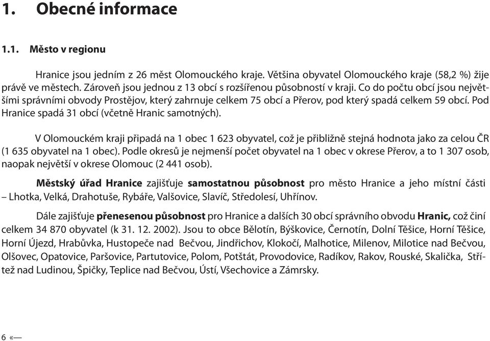 Pod Hranice spadá 31 obcí (včetně Hranic samotných). V Olomouckém kraji připadá na 1 obec 1 623 obyvatel, což je přibližně stejná hodnota jako za celou ČR (1 635 obyvatel na 1 obec).