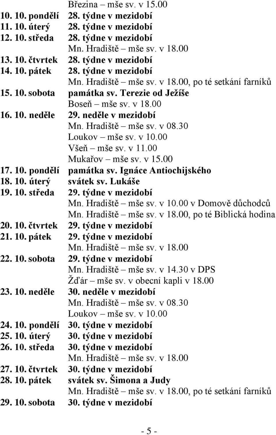 neděle v mezidobí Všeň mše sv. v 11.00 Mukařov mše sv. v 15.00 17. 10. pondělí památka sv. Ignáce Antiochijského 18. 10. úterý svátek sv. Lukáše 19. 10. středa 29. týdne v mezidobí Mn.