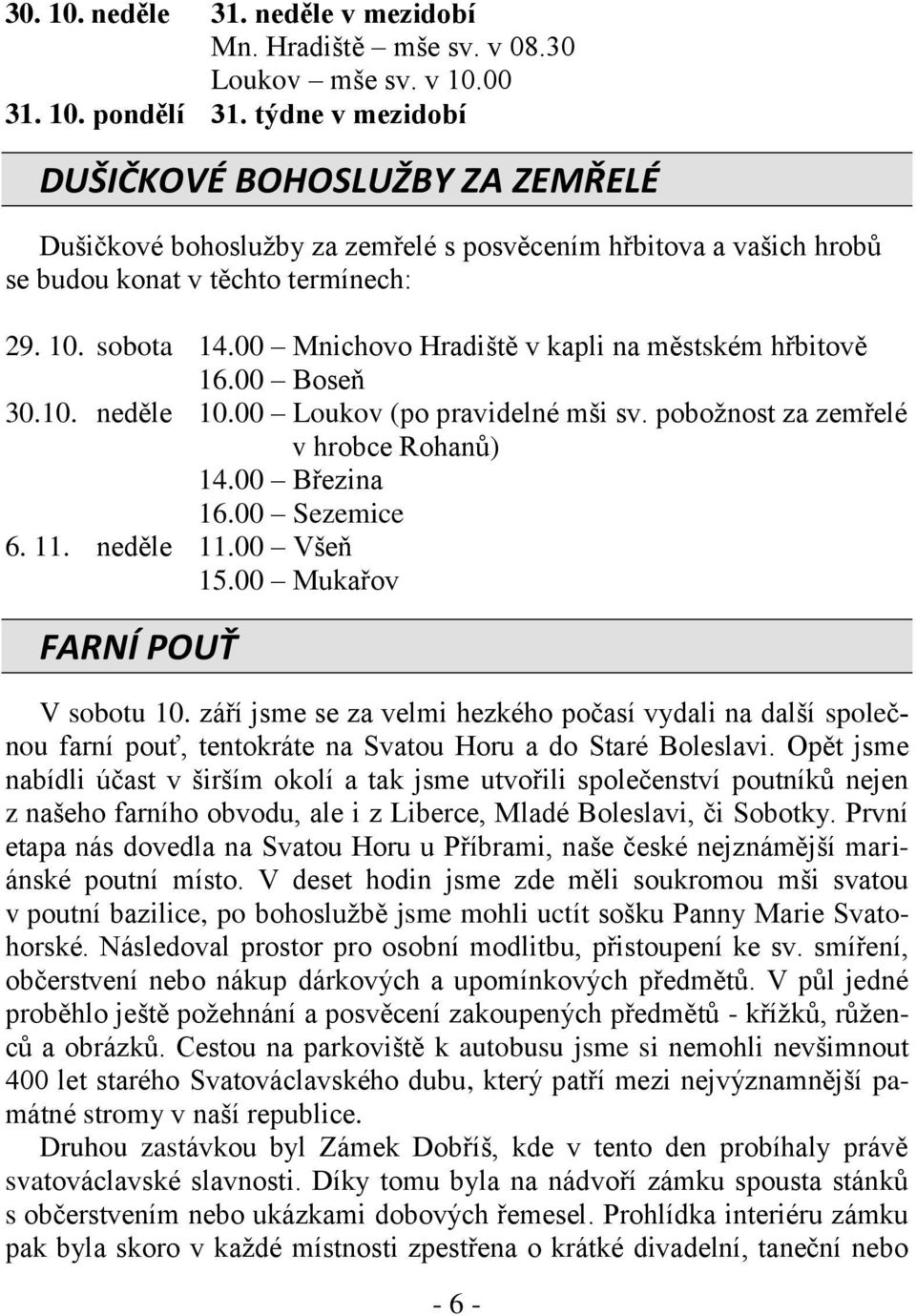 00 Mnichovo Hradiště v kapli na městském hřbitově 16.00 Boseň 30.10. neděle 10.00 Loukov (po pravidelné mši sv. pobožnost za zemřelé v hrobce Rohanů) 14.00 Březina 16.00 Sezemice 6. 11. neděle 11.